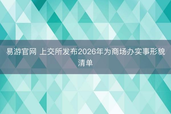 易游官网 上交所发布2026年为商场办实事形貌清单