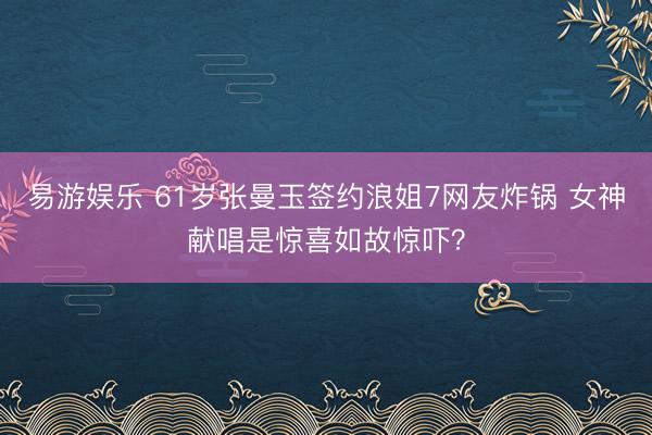 易游娱乐 61岁张曼玉签约浪姐7网友炸锅 女神献唱是惊喜如故惊吓？