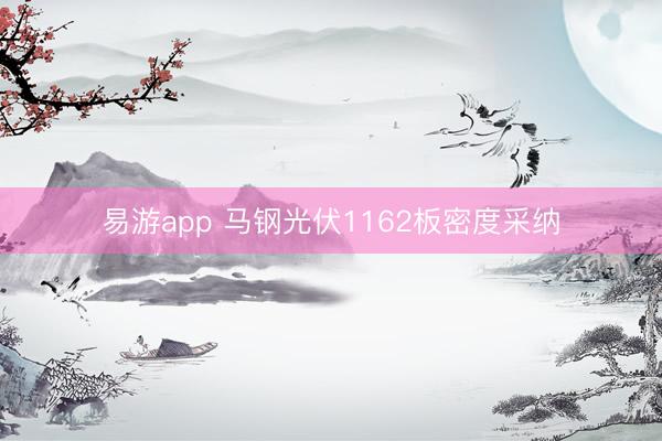 易游app 马钢光伏1162板密度采纳