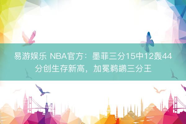 易游娱乐 NBA官方：墨菲三分15中12轰44分创生存新高，加冕鹈鹕三分王