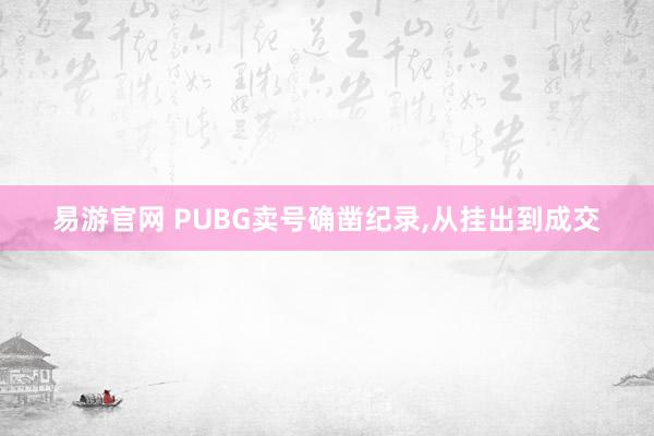 易游官网 PUBG卖号确凿纪录,从挂出到成交