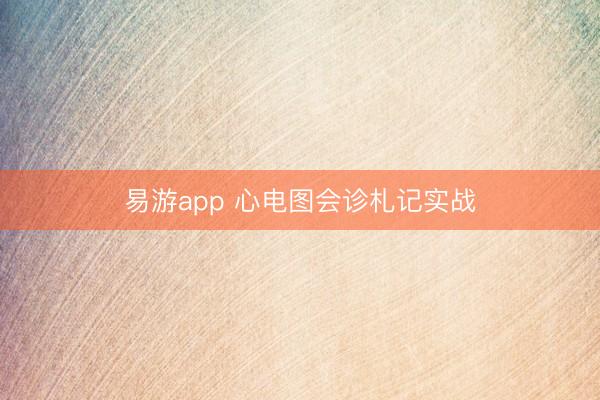 易游app 心电图会诊札记实战