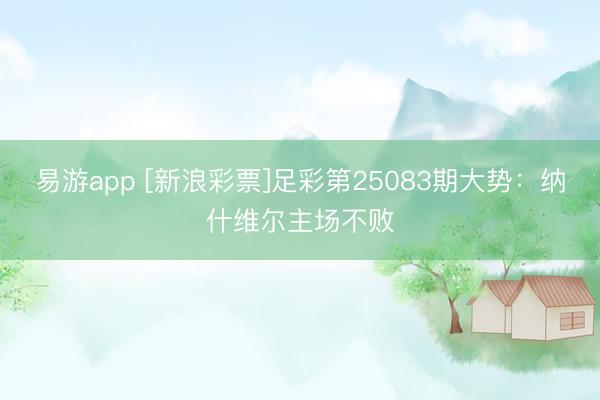 易游app [新浪彩票]足彩第25083期大势：纳什维尔主场不败