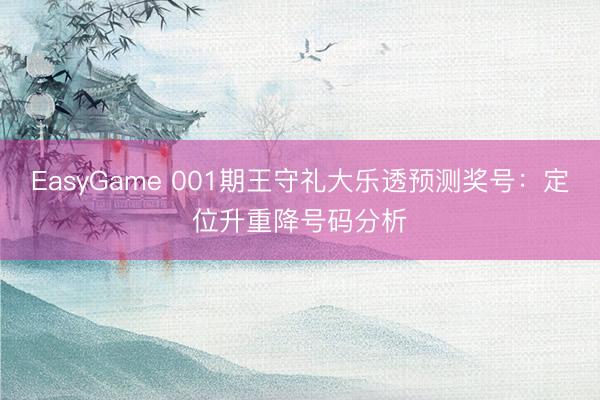 EasyGame 001期王守礼大乐透预测奖号:定位升重降号码分析
