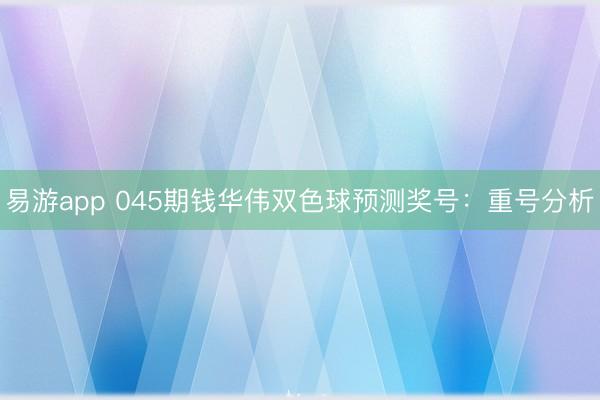 易游app 045期钱华伟双色球预测奖号：重号分析