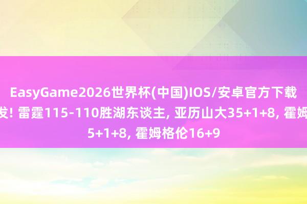 EasyGame2026世界杯(中国)IOS/安卓官方下载 米切尔爆发! 雷霆115-110胜湖东谈主, 亚历山大35+1+8, 霍姆格伦16+9