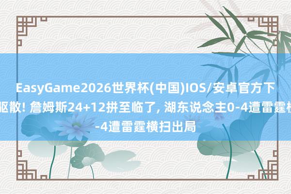 EasyGame2026世界杯(中国)IOS/安卓官方下载 悲情驱散! 詹姆斯24+12拼至临了, 湖东说念主0-4遭雷霆横扫出局