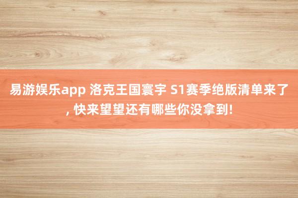 易游娱乐app 洛克王国寰宇 S1赛季绝版清单来了, 快来望望还有哪些你没拿到!