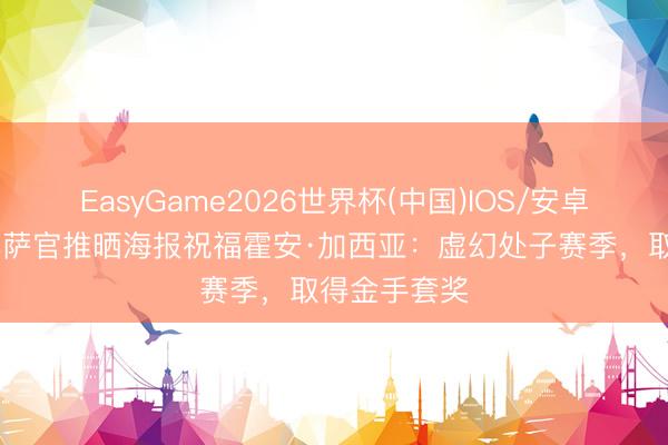 EasyGame2026世界杯(中国)IOS/安卓官方下载 巴萨官推晒海报祝福霍安·加西亚：虚幻处子赛季，取得金手套奖